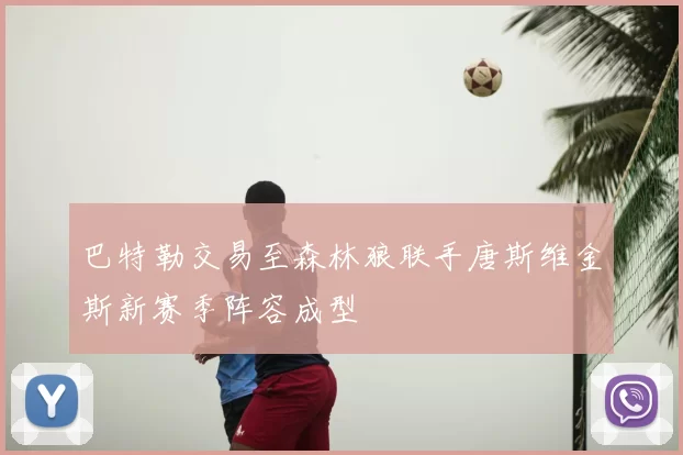 巴特勒交易至森林狼联手唐斯维金斯新赛季阵容成型