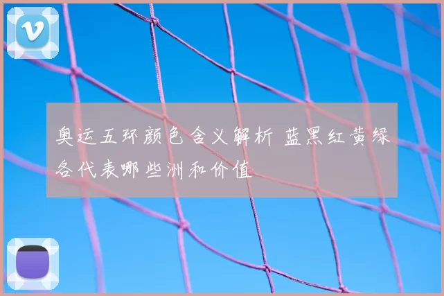 奥运五环颜色含义解析 蓝黑红黄绿各代表哪些洲和价值