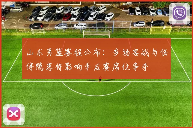 山东男篮赛程公布：多场客战与伤停隐患将影响季后赛席位争夺