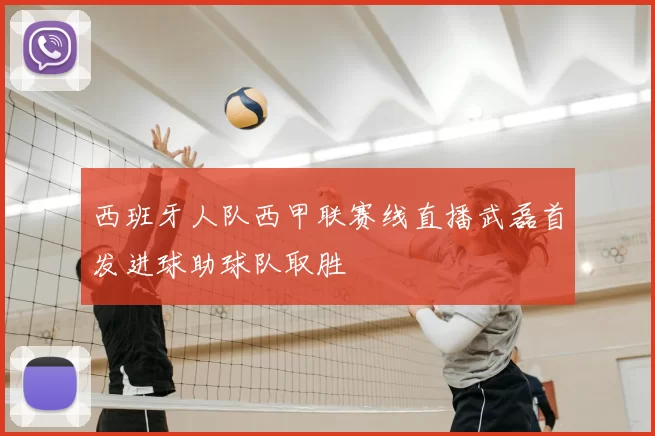 西班牙人队西甲联赛线直播武磊首发进球助球队取胜