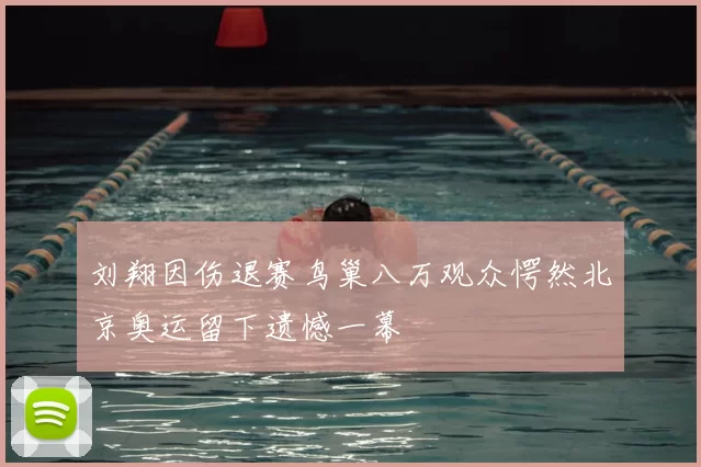 刘翔因伤退赛鸟巢八万观众愕然北京奥运留下遗憾一幕