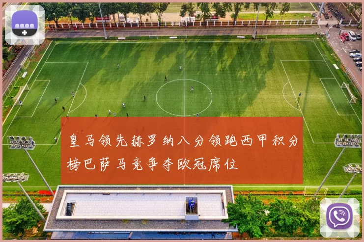 皇马领先赫罗纳八分领跑西甲积分榜巴萨马竞争夺欧冠席位