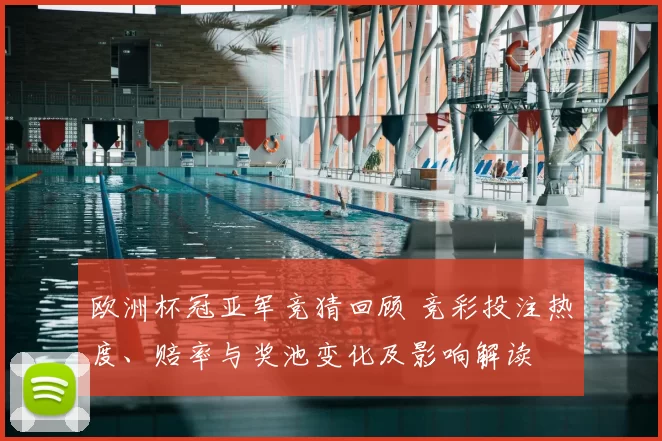 欧洲杯冠亚军竞猜回顾 竞彩投注热度、赔率与奖池变化及影响解读