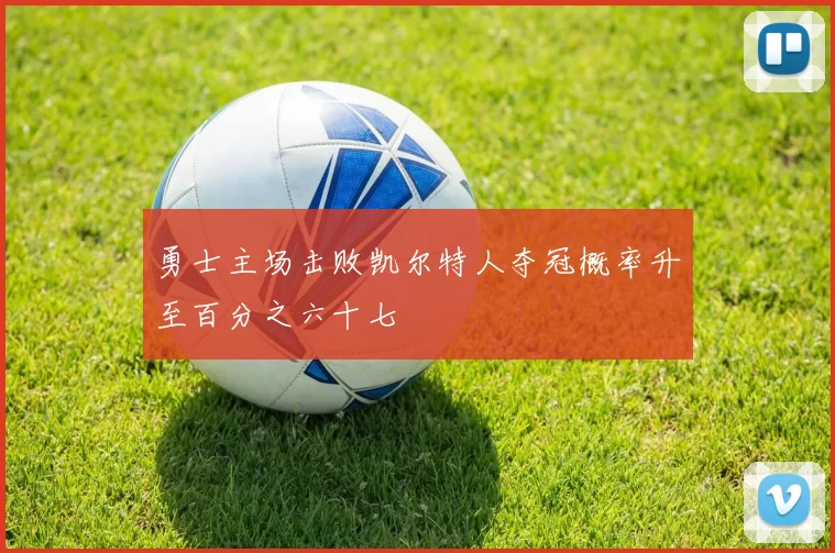 勇士主场击败凯尔特人夺冠概率升至百分之六十七